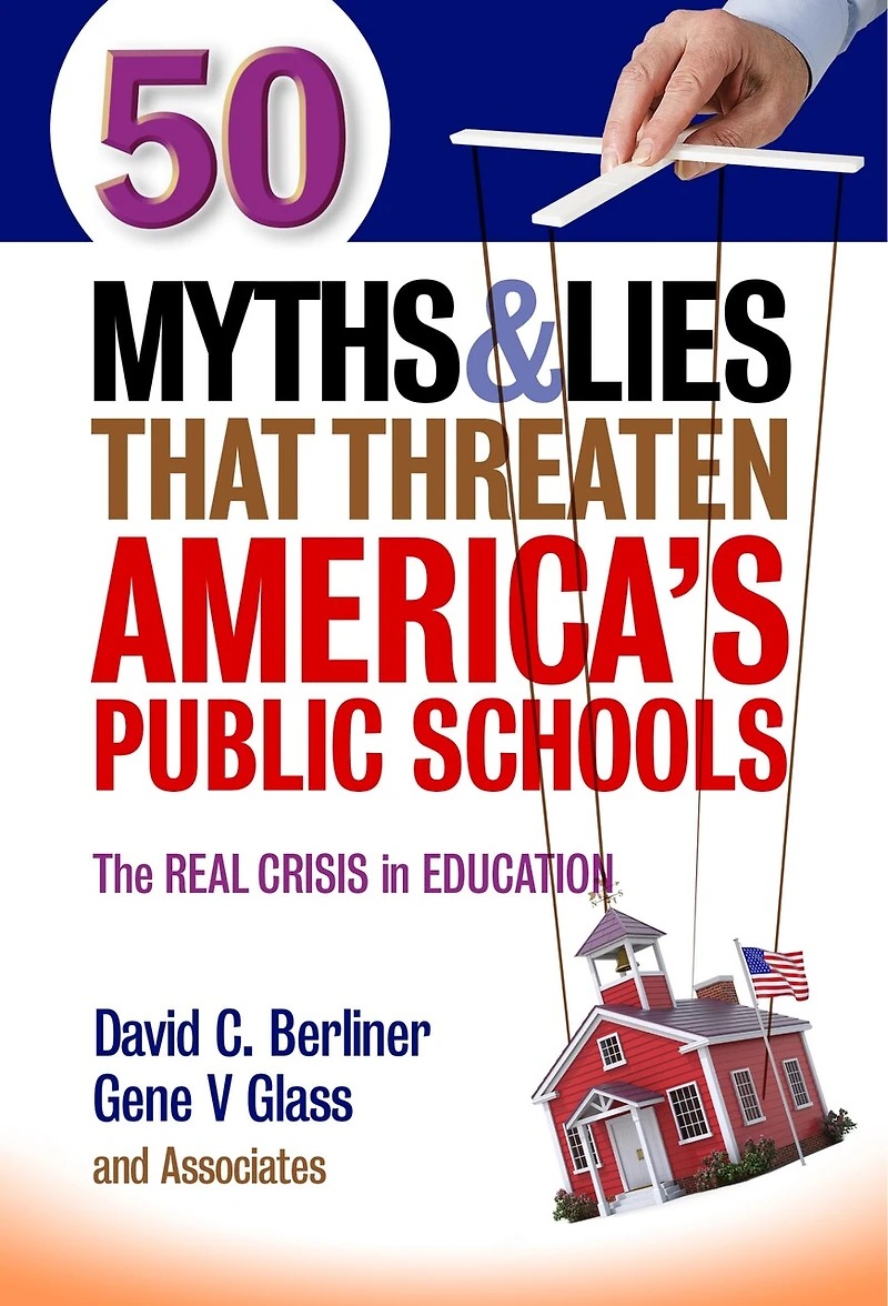 50 Myths and Lies That Threaten America's Public Schools: The Real Crisis Education