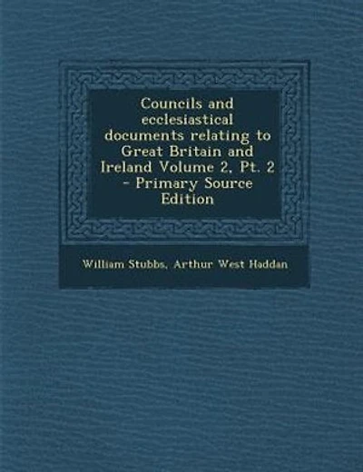 Councils and ecclesiastical documents relating to Great Britain and Ireland Volume 2, Pt. 2 - Primary Source Edition