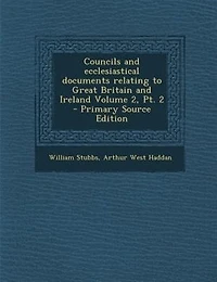 Councils and ecclesiastical documents relating to Great Britain and Ireland Volume 2, Pt. 2 - Primary Source Edition