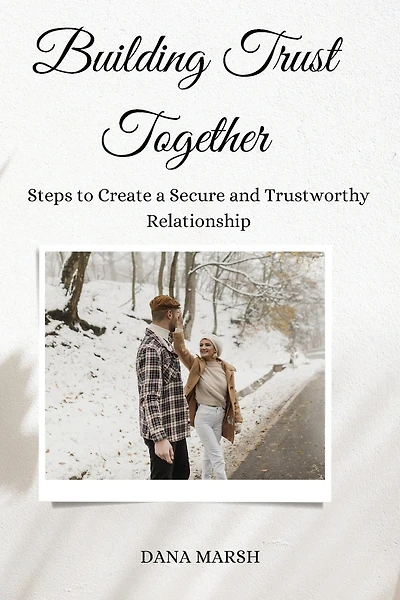 Building Trust Together: Steps to Create a Secure and Trustworthy Relationship