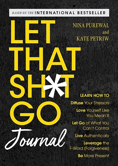 Let That Sh*t Go Journal: Learn How to Diffuse Your Stressors, Love Yourself Like You Mean It, Let Go of What You Can't Control, Live Authentically, Leverage the F-Word (Forgiveness), and Be More Present