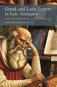 Greek and Latin Letters Late Antiquity: The Christianisation of a Literary Form