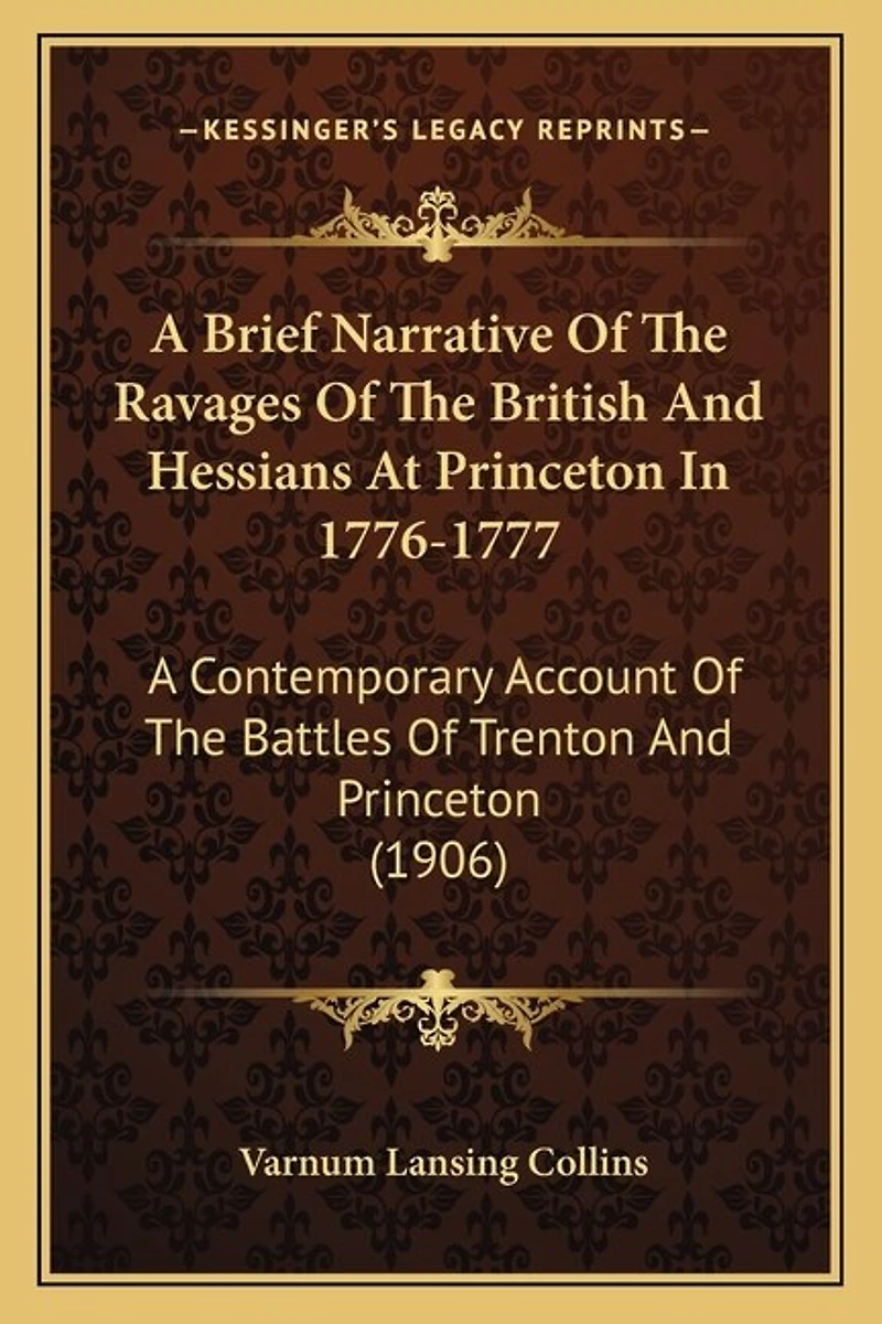 A Brief Narrative Of The Ravages Of The British And Hessians At Princeton In 1776-1777: A Contemporary Account Of The Battles Of Trenton And Princeton (1906)