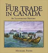The Fur Trade in Canada: An illustrated history