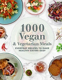 1000 VEGAN & VEGETARIAN MEALS: Everyday Recipes To Make Healthy Eating Easy