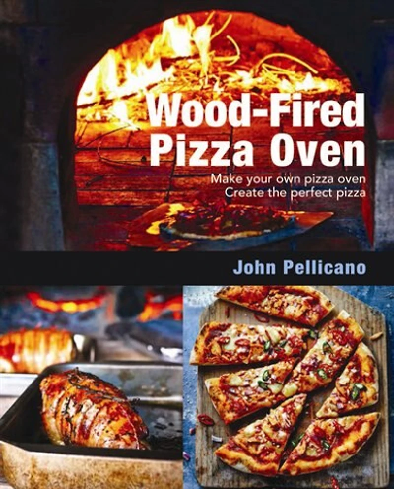 Wood-Fired Pizza Oven: Make Your Own Oven - Create the Perfect