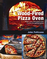 Wood-Fired Pizza Oven: Make Your Own Oven - Create the Perfect