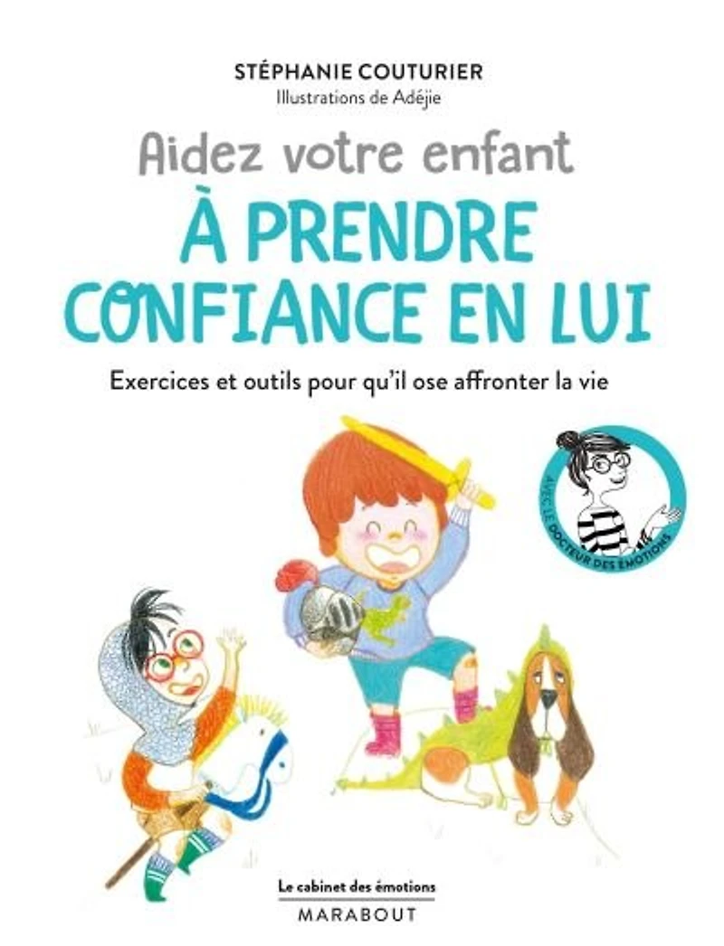 Aidez votre enfant à prendre confiance en lui: exercices et outils pour qu'il ose affronter la vie