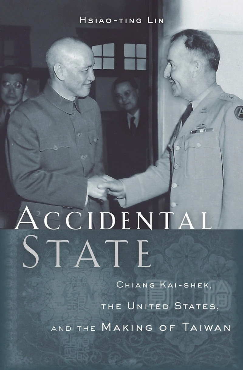 Accidental State: Chiang Kai-shek, The United States, And Making Of Taiwan