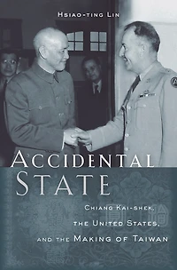 Accidental State: Chiang Kai-shek, The United States, And Making Of Taiwan