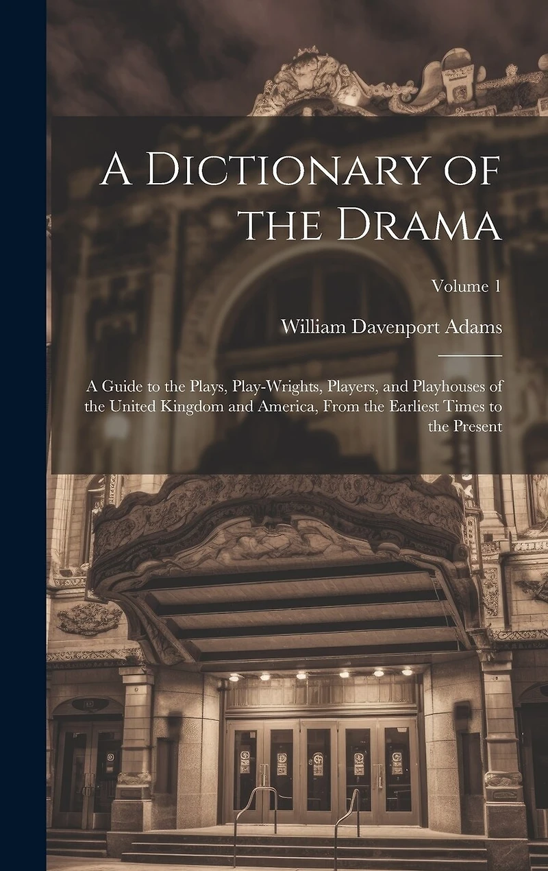 A Dictionary of the Drama: A Guide to the Plays, Play-Wrights, Players, and Playhouses of the United Kingdom and America