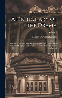 A Dictionary of the Drama: A Guide to the Plays, Play-Wrights, Players, and Playhouses of the United Kingdom and America