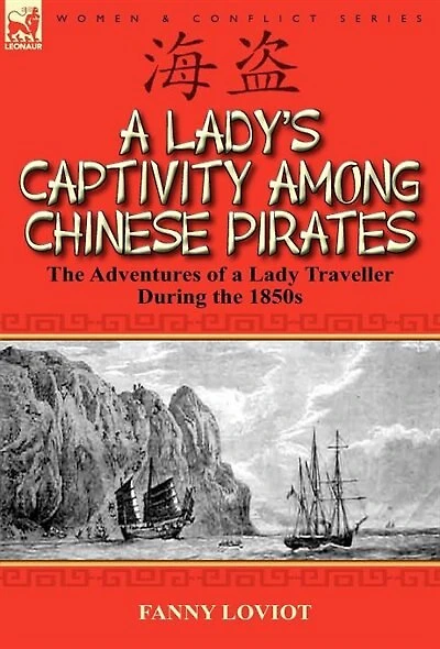 A Lady's Captivity Among Chinese Pirates: The Adventures Of Lady Traveller During 1850s