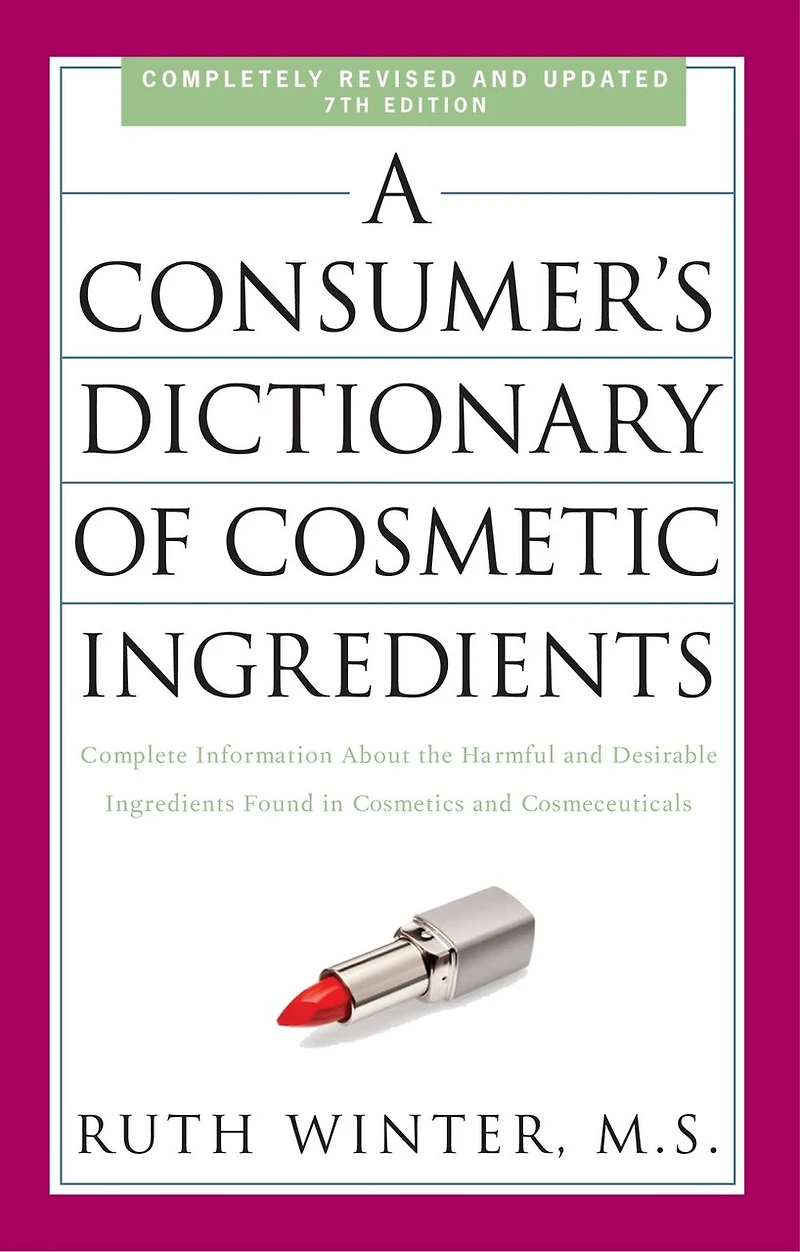 A Consumer's Dictionary of Cosmetic Ingredients, 7th Edition: Complete Information About the Harmful and Desirable Ingredients Found Cosmetics Cosmeceuticals