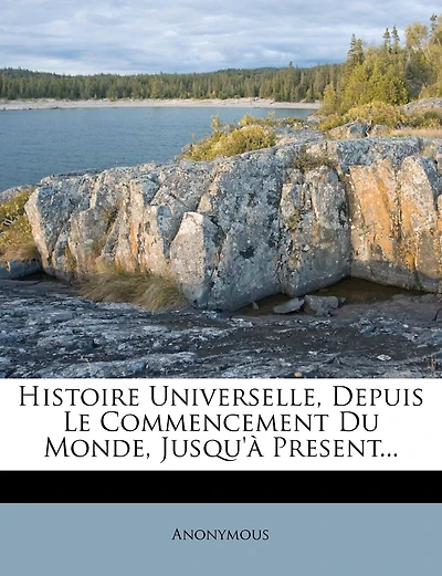 Histoire Universelle, Depuis Le Commencement Du Monde, Jusqu'à Present...