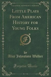 Little Plays From American History for Young Folks (Classic Reprint)