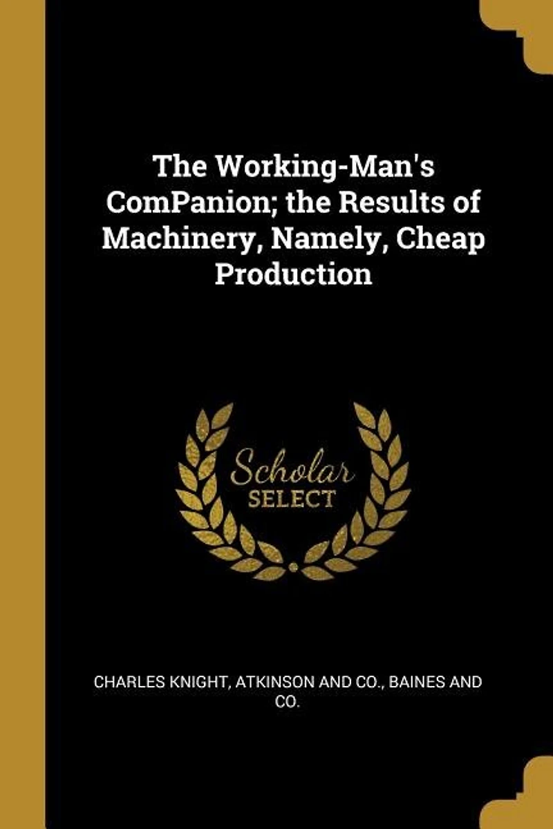 the Working-Man's ComPanion; Results of Machinery, Namely, Cheap Production