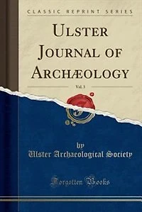 Ulster Journal of Archæology, Vol. 3 (Classic Reprint)