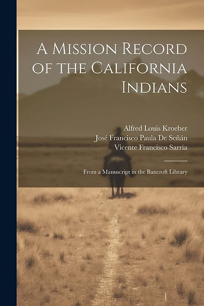 A Mission Record of the California Indians: From a Manuscript in the Bancroft Library