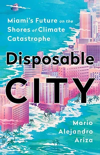 Disposable City: Miami's Future On The Shores Of Climate Catastrophe