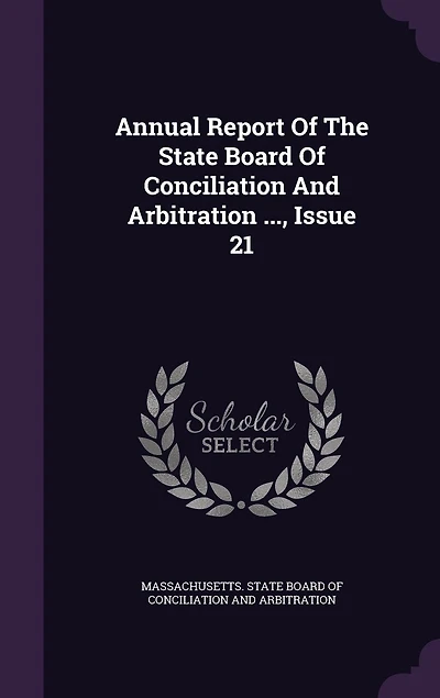 Annual Report of the State Board Conciliation and Arbitration ..., Issue 21