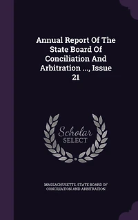 Annual Report of the State Board Conciliation and Arbitration ..., Issue 21