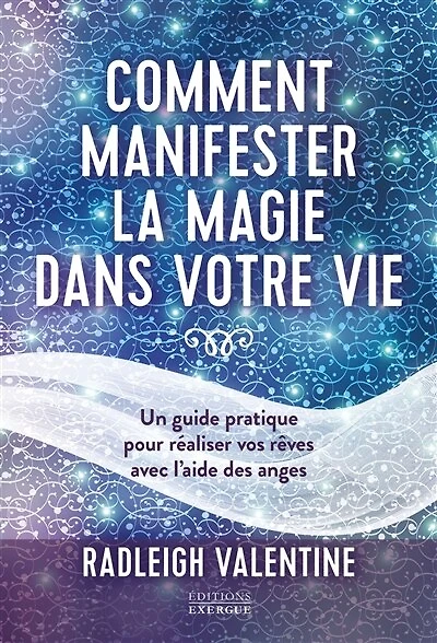 Comment manifester la magie dans votre vie: un guide pratique pour réaliser vos rêves avec l'aide des anges