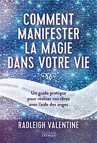 Comment manifester la magie dans votre vie: un guide pratique pour réaliser vos rêves avec l'aide des anges