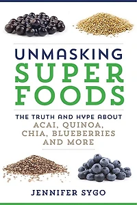 Unmasking Superfoods: The Truth and Hype About Acai, Quinoa, Chia, Blueberries More