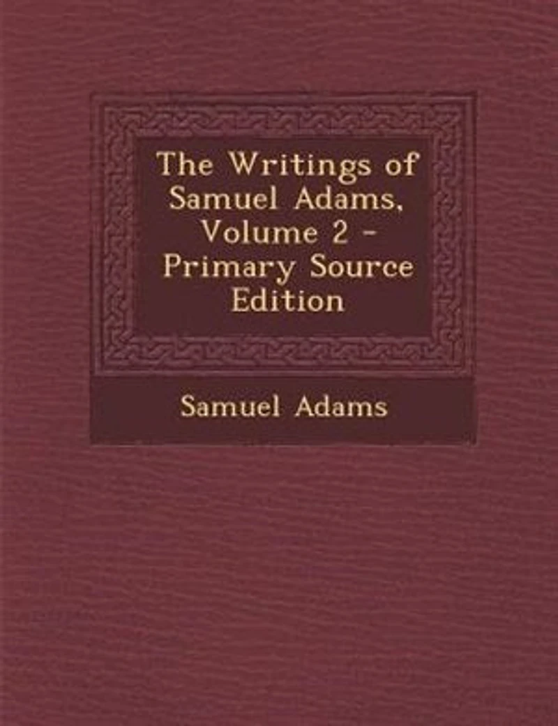The Writings of Samuel Adams, Volume 2 - Primary Source Edition