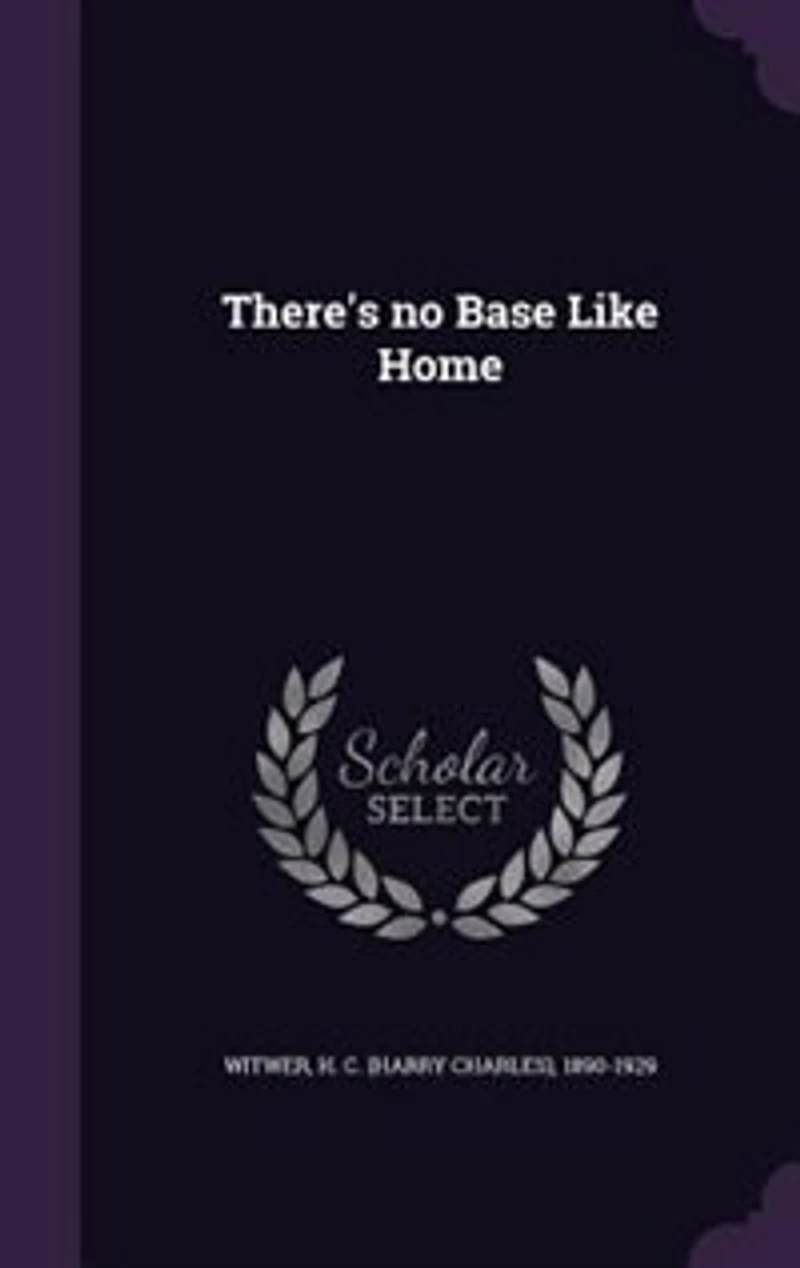 There's No Base Like Home (Classic Reprint)