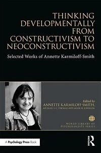 Thinking Developmentally from Constructivism to Neuroconstructivism: Selected Works of Annette Karmiloff-Smith