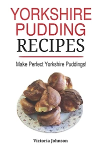 Yorkshire Pudding Recipes: How To Make Delicious Yorkshire Puddings Just Like My Grandma's
