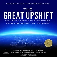 the Great Upshift: Humanity's Coming Advance Toward Peace and Harmony on Planet
