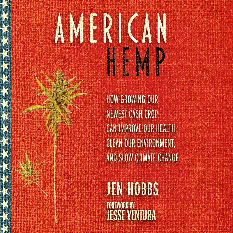 American Hemp: How Growing Our Newest Cash Crop Can Improve Health, Clean Environment, and Slow Climate Change