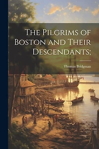 The Pilgrims of Boston and Their Descendants;