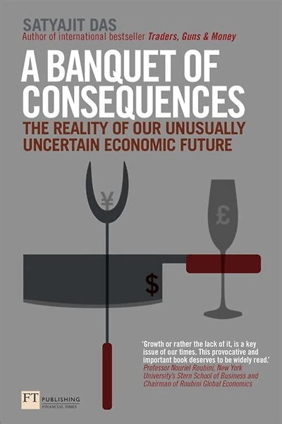 A Banquet Of Consequences: The Reality Of Our Unusually Uncertain Economic Future