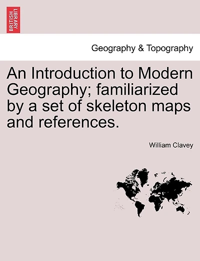 An Introduction To Modern Geography; Familiarized By A Set Of Skeleton Maps And References.