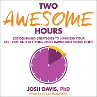 Two Awesome Hours Lib/E: Science-Based Strategies to Harness Your Best Time and Get Most Important Work Done