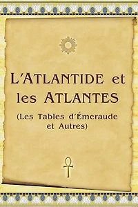 L'Atlantide Et Les Atlantes: Les Tables D'Émeraude Et Autres