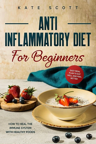Anti Inflammatory Diet For Beginners: How to heal your immune system with healthy foods - Easy Meal Plan to Eat Well and Feel Better