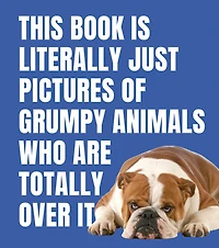 This Book Is Literally Just Pictures of Grumpy Animals Who Are Totally Over It