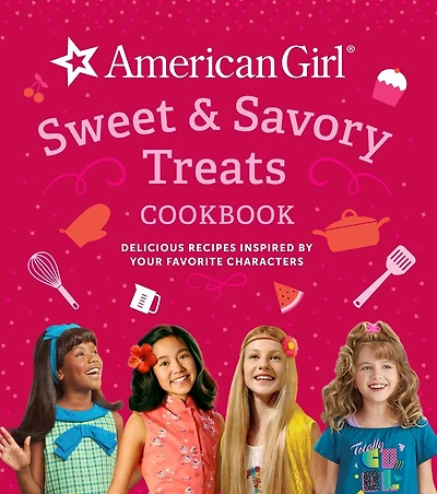American Girl Sweet & Savory Treats Cookbook: Delicious Recipes Inspired by Your Favorite Characters (American Doll gifts)