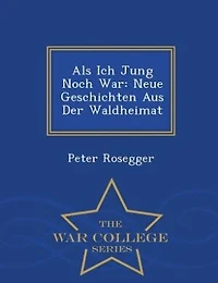 Als Ich Jung Noch War: Neue Geschichten Aus Der Waldheimat - War College Series