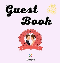 Guest Book: The Book That Preserves The Wishes And Dedications Of Your Wonderful Guests, For The Most Important
