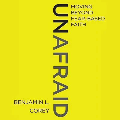 Unafraid: Moving Beyond Fear-based Faith