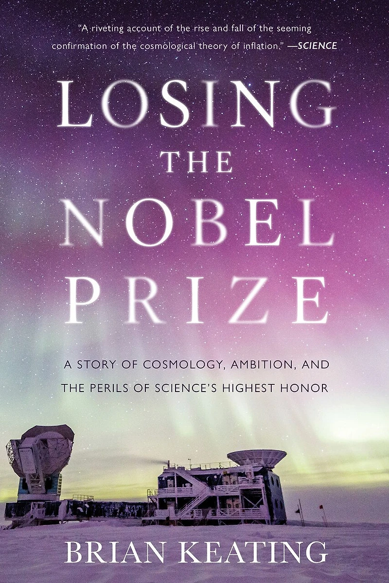Losing the Nobel Prize: A Story of Cosmology, Ambition, and Perils Science?s Highest Honor