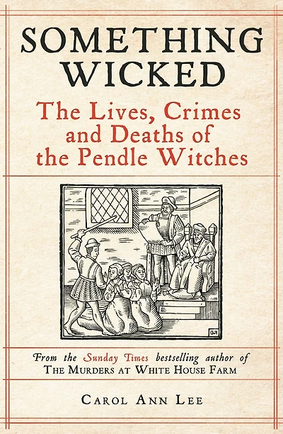 Something Wicked: The Lives, Crimes and Deaths of the Pendle Witches