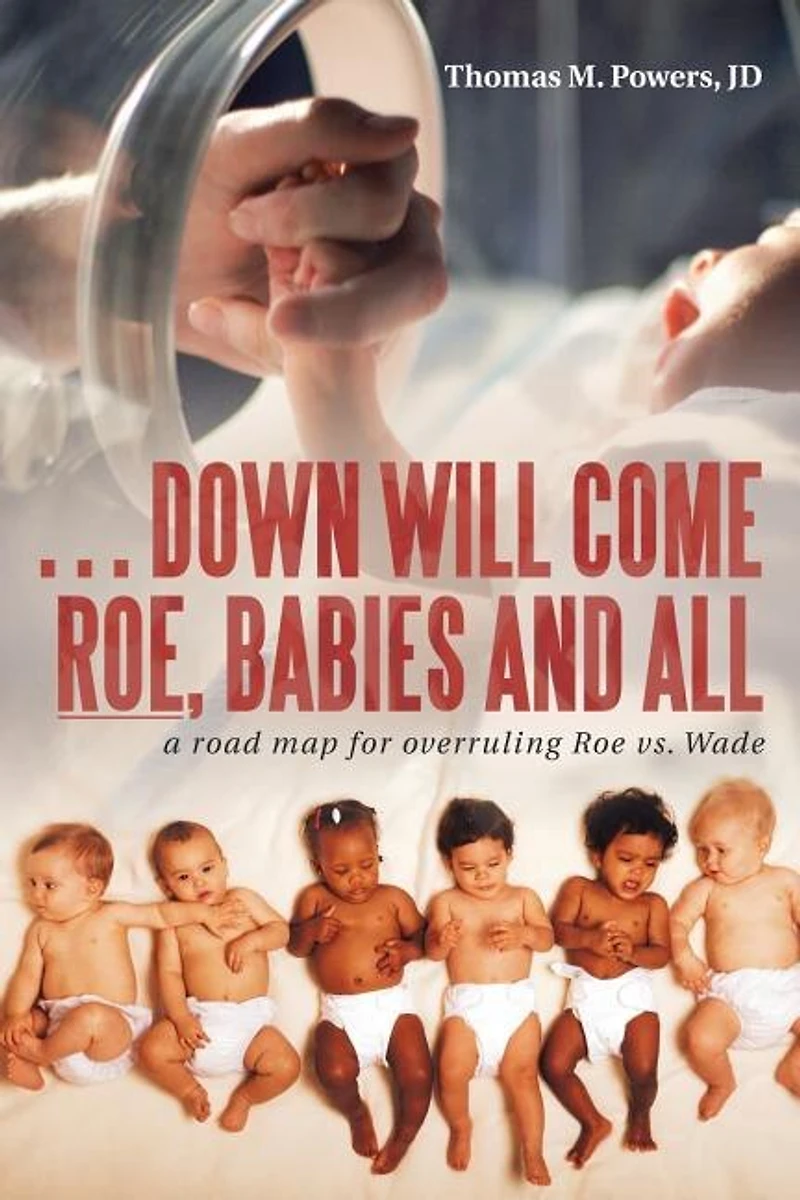 . Down Will Come Roe, Babies and All: A Road Map for Overruling Roe Vs. Wade