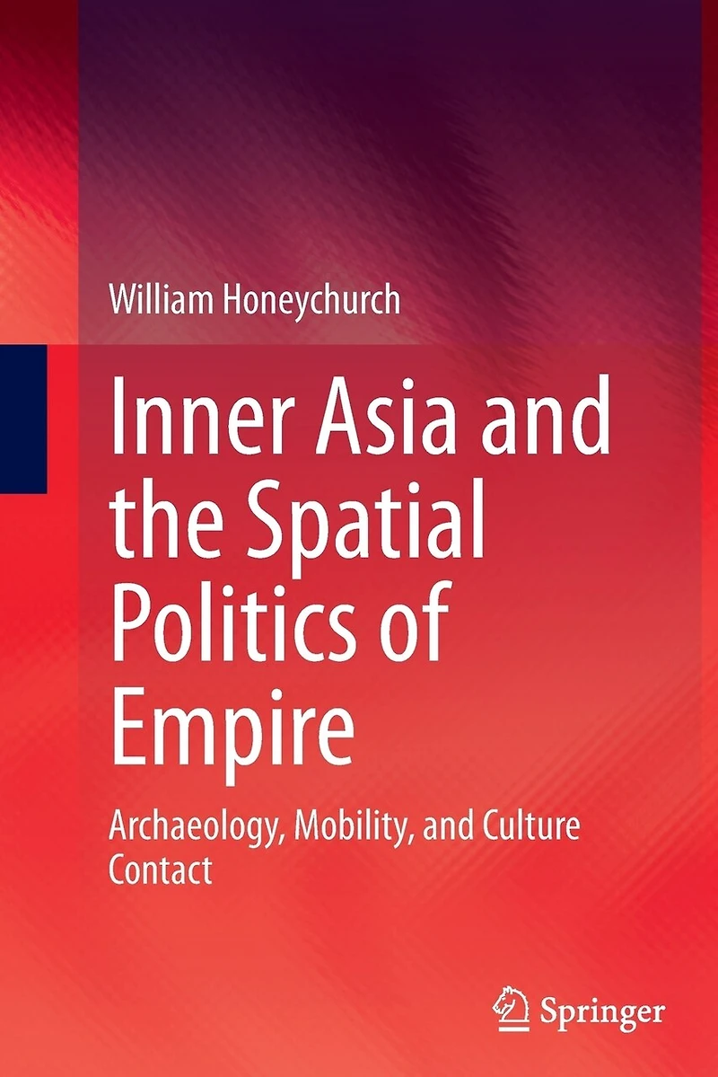 Inner Asia and the Spatial Politics of Empire: Archaeology, Mobility, Culture Contact